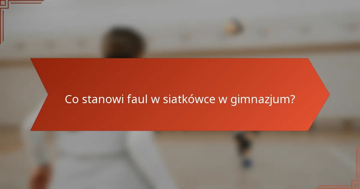Co stanowi faul w siatkówce w gimnazjum?