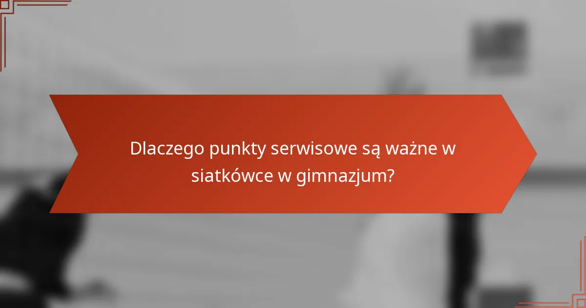 Dlaczego punkty serwisowe są ważne w siatkówce w gimnazjum?