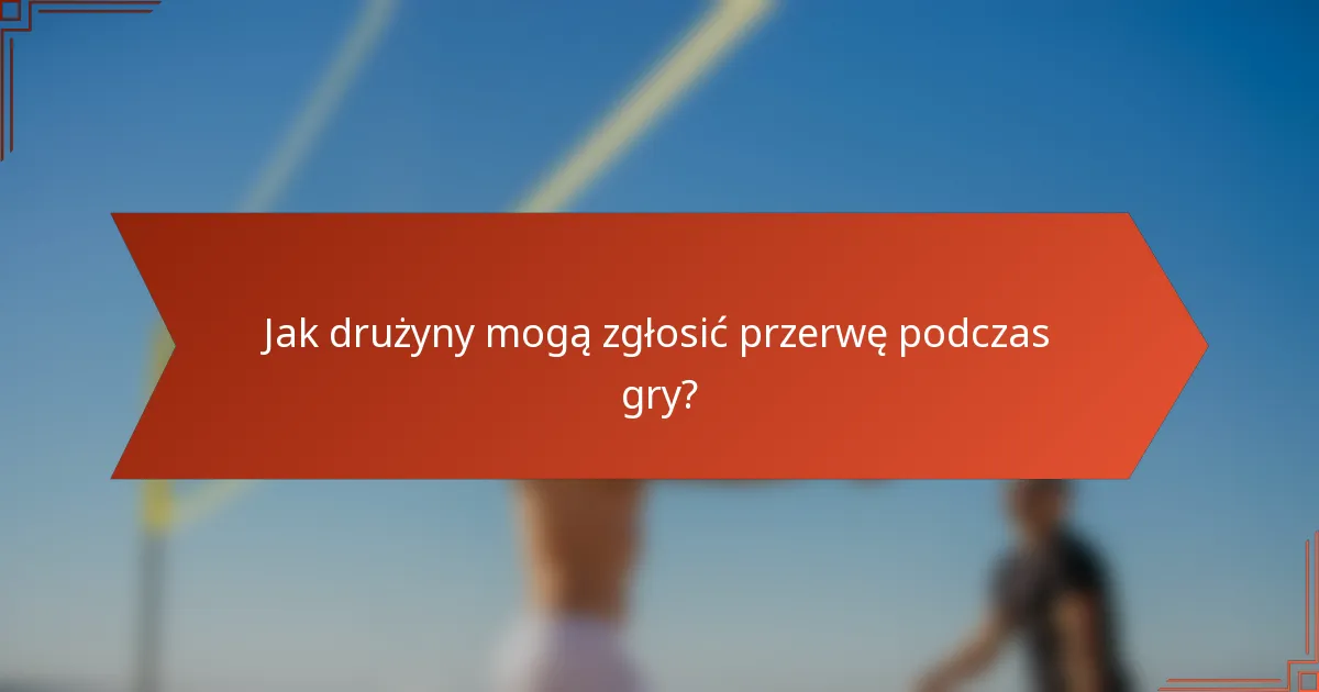 Jak drużyny mogą zgłosić przerwę podczas gry?