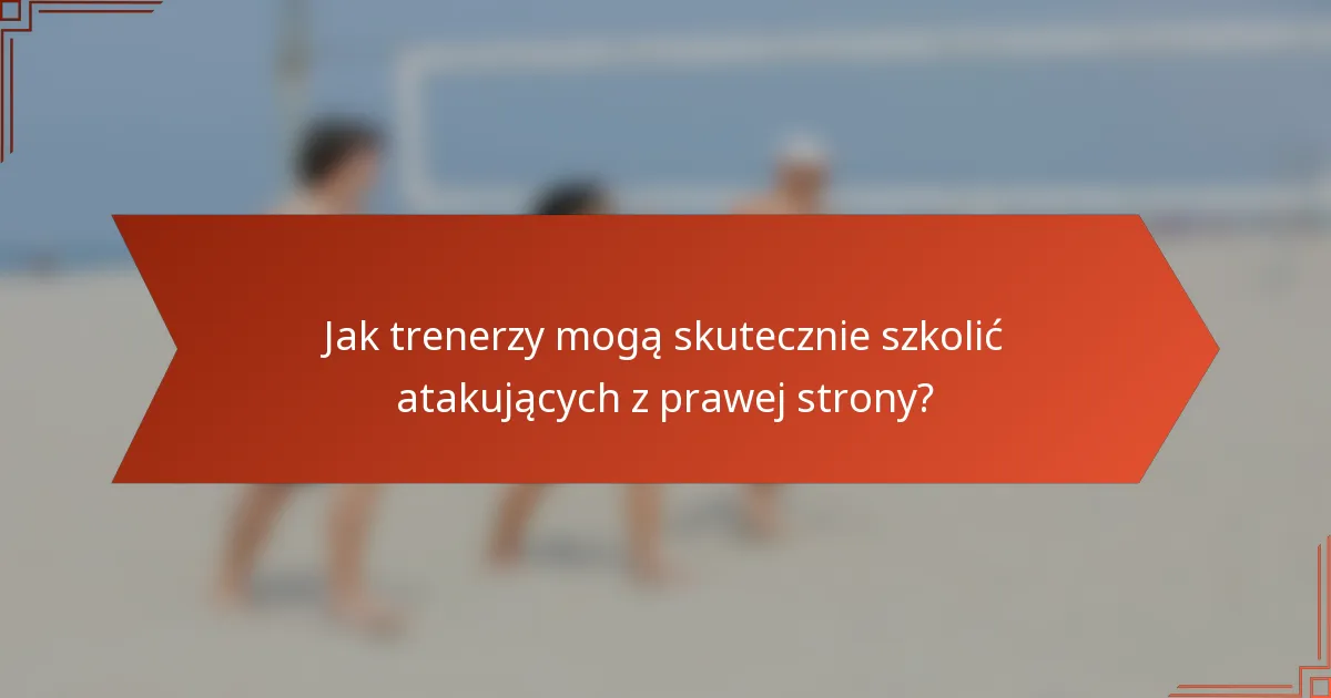 Jak trenerzy mogą skutecznie szkolić atakujących z prawej strony?