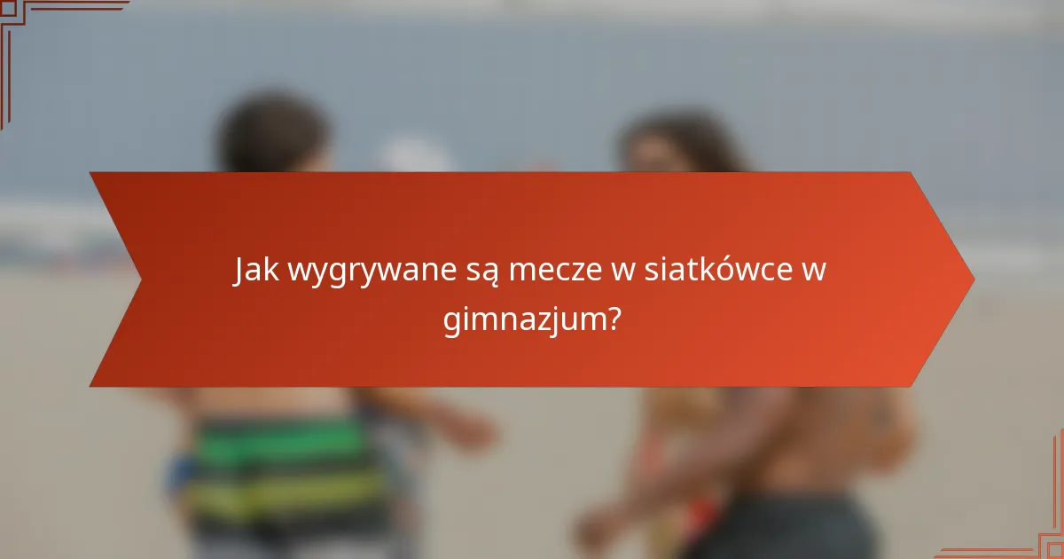 Jak wygrywane są mecze w siatkówce w gimnazjum?