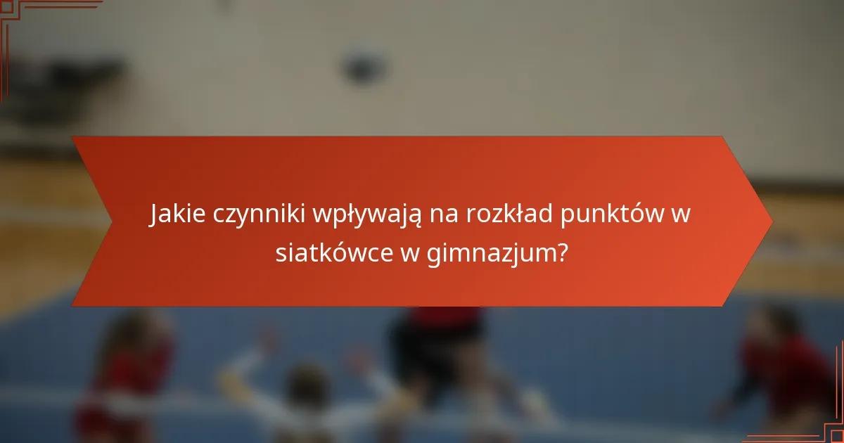 Jakie czynniki wpływają na rozkład punktów w siatkówce w gimnazjum?