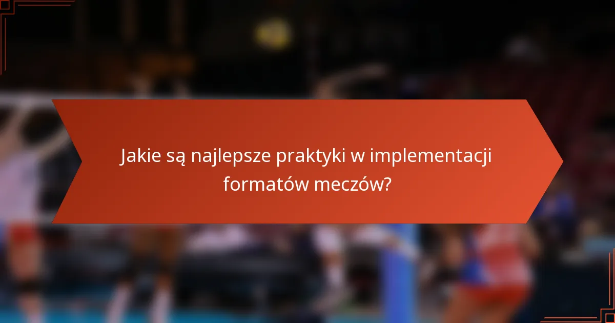 Jakie są najlepsze praktyki w implementacji formatów meczów?