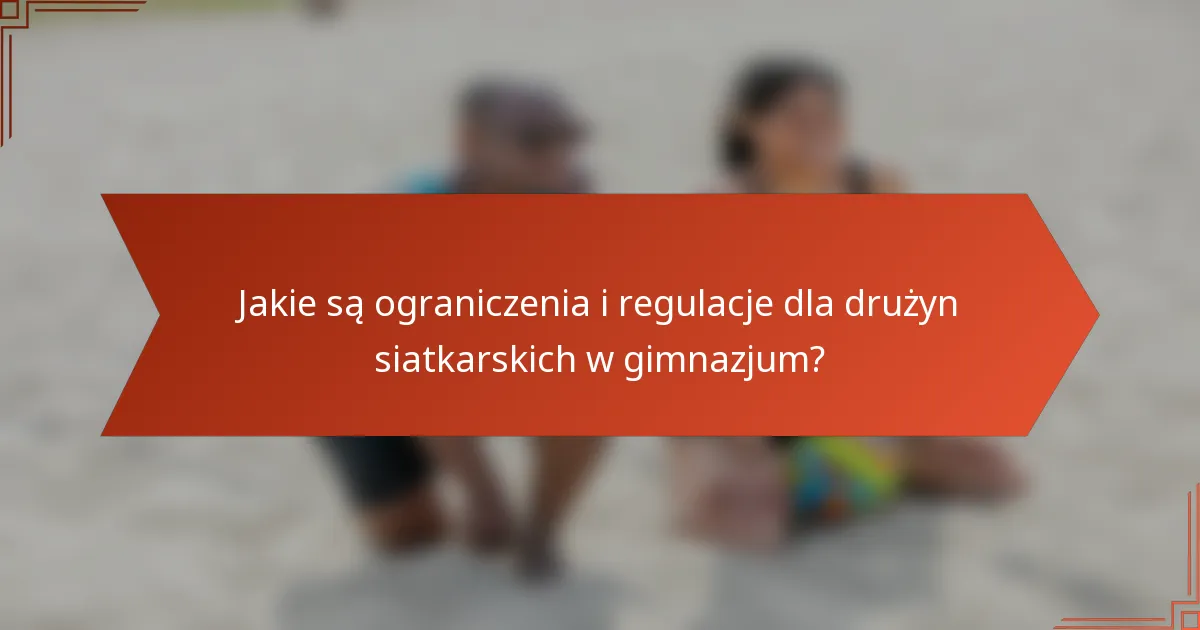 Jakie są ograniczenia i regulacje dla drużyn siatkarskich w gimnazjum?