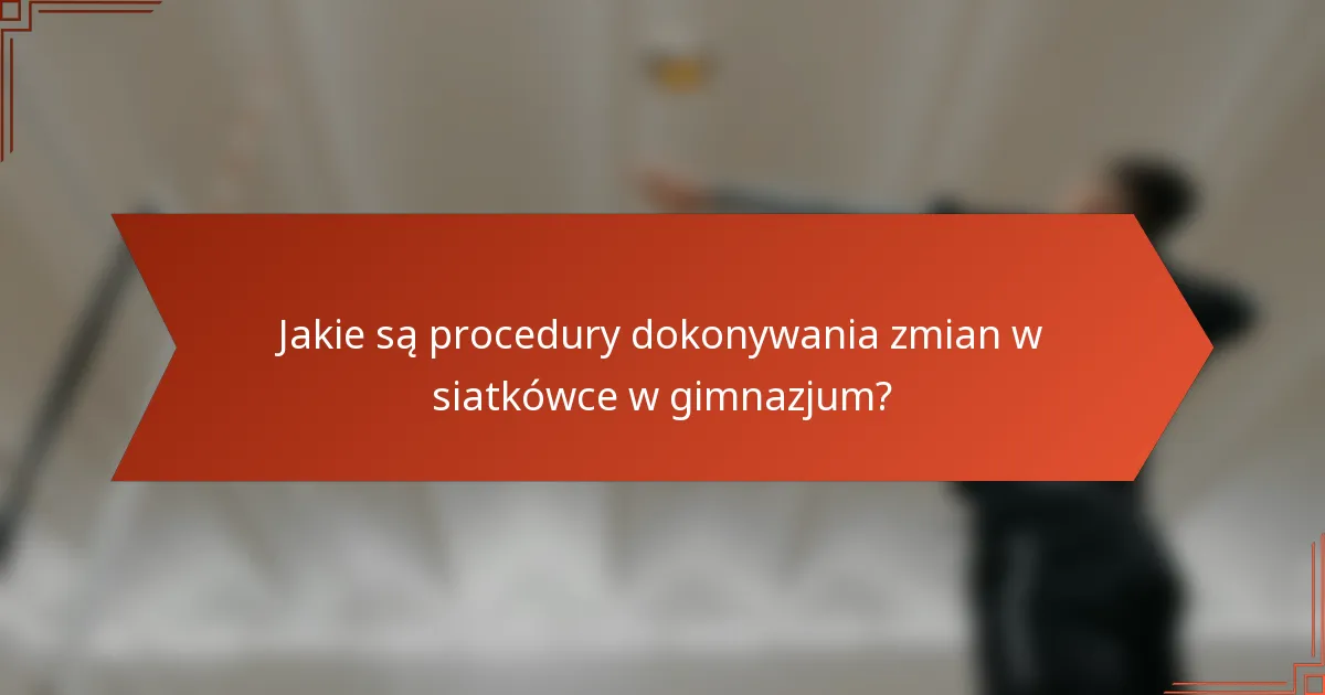 Jakie są procedury dokonywania zmian w siatkówce w gimnazjum?