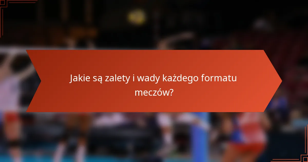 Jakie są zalety i wady każdego formatu meczów?