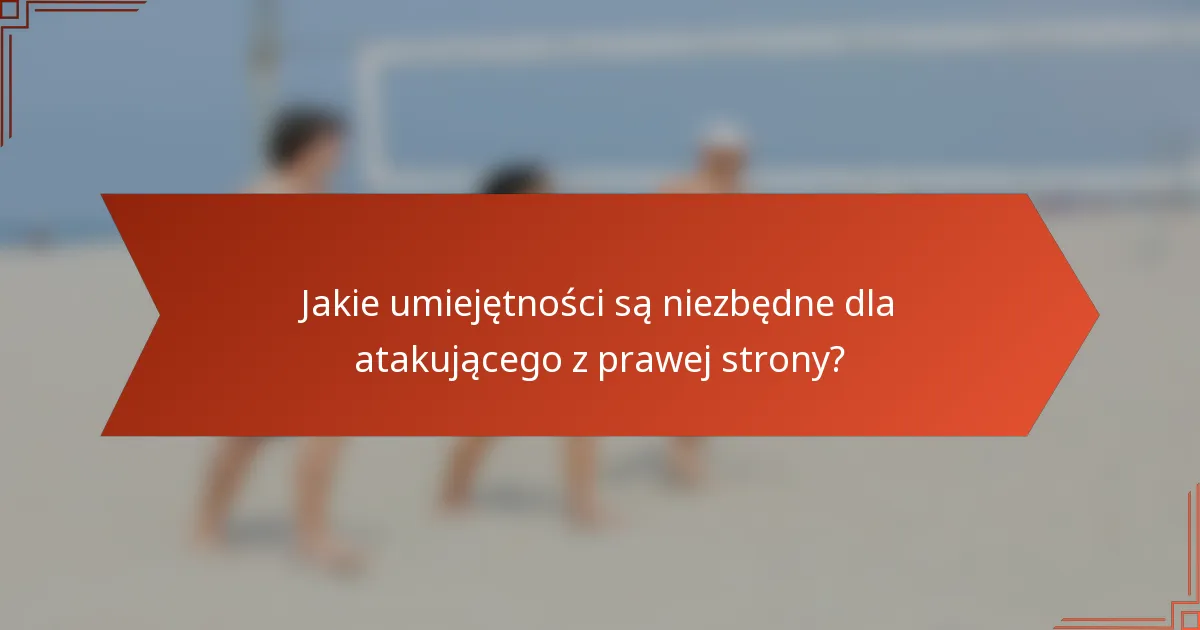Jakie umiejętności są niezbędne dla atakującego z prawej strony?